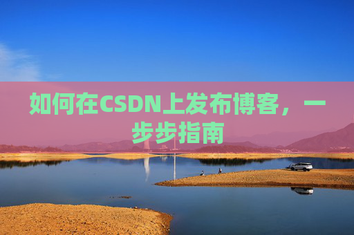 如何在CSDN上发布博客,一步步指南
